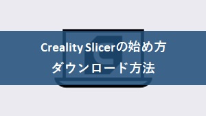 Creality Slicerの始め方ダウンロード方法