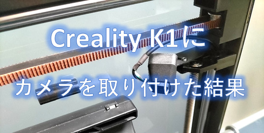 Creality K1】カメラを付けたのでレビュー！AIやタイムラプスなどの新